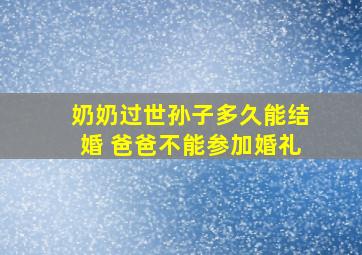 奶奶过世孙子多久能结婚 爸爸不能参加婚礼